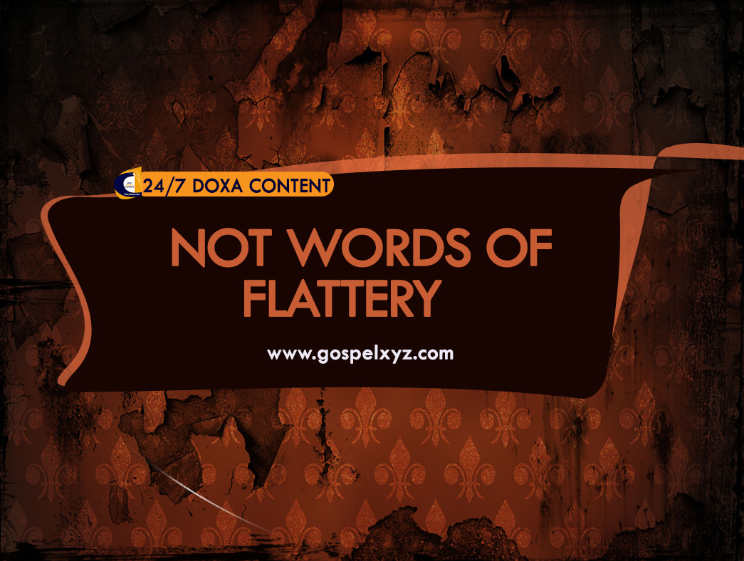 24/7 DOXA Content, 27th May-NOT WORDS OF FLATTERY