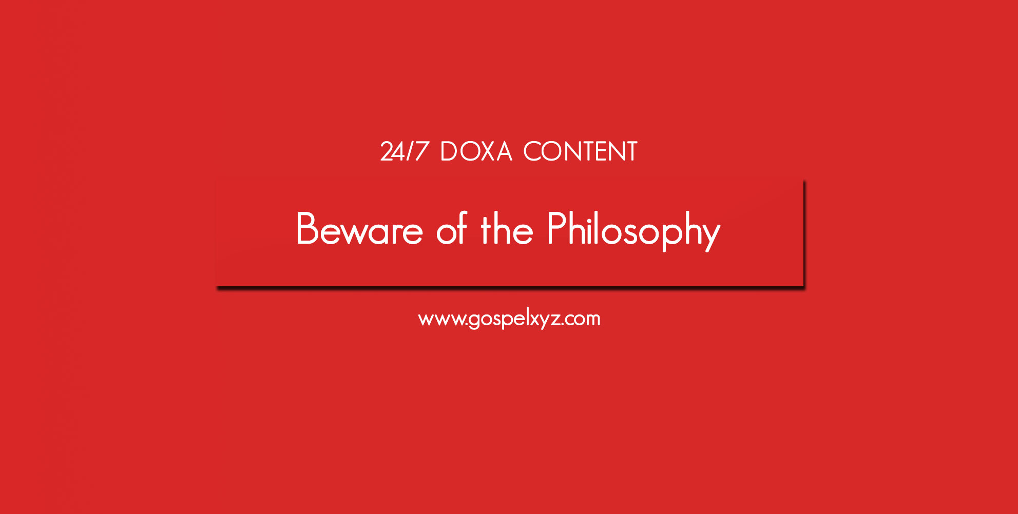 24 7 DOXA Content 12th March BEWARE OF HUMAN PHILOSOPHY