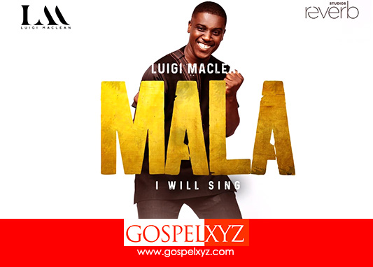 MUSIC: Luigi Maclean - Mala [ I Will Sing] ( Lyric Video)