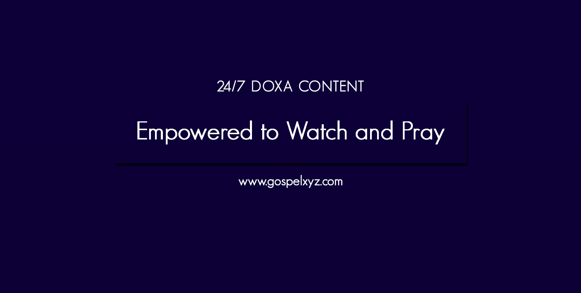 24 7 DOXA Content 14th October EMPOWERED TO WATCH AND PRAY 24-7-doxa-content-14th-october-empowered-to-watch-and-pray