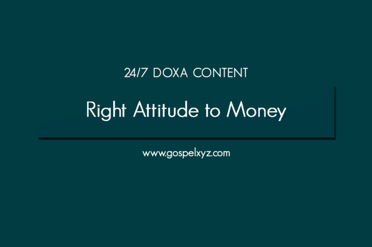 24/7 DOXA Content, 16th November-RIGHT ATTITUDE TO MONEY