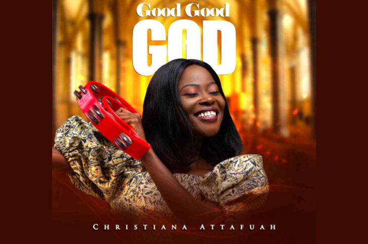 MUSIC Video: Good Good God - Christiana Attafuah