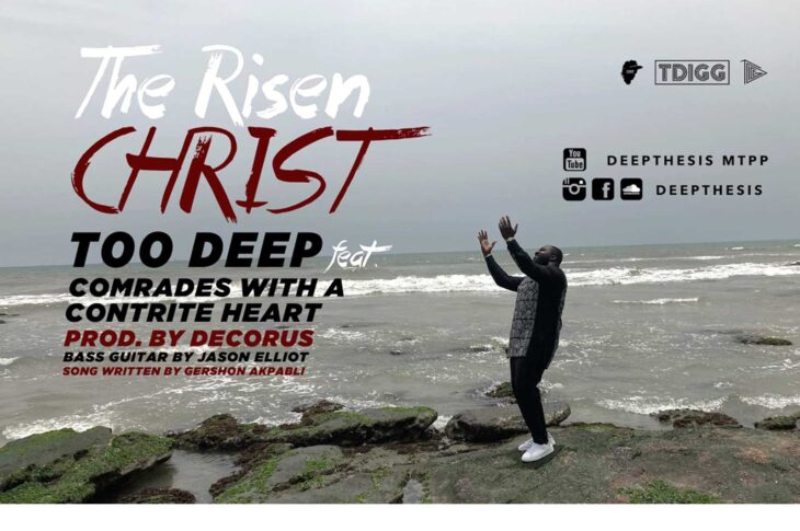 MUSIC VIDEO: Too Deep (TDIGG) - The Risen Christ ft. Omari Kissi Jnr