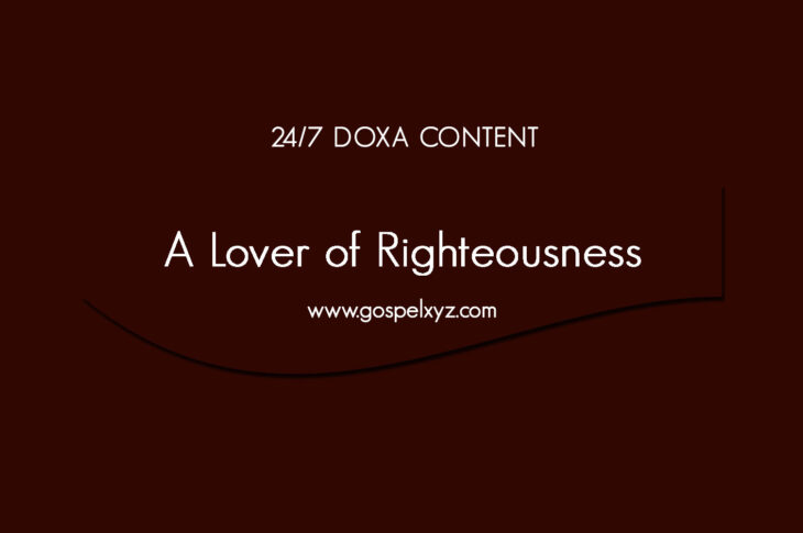 24/7 DOXA Content, 23rd May-A LOVER OF RIGHTEOUSNESS