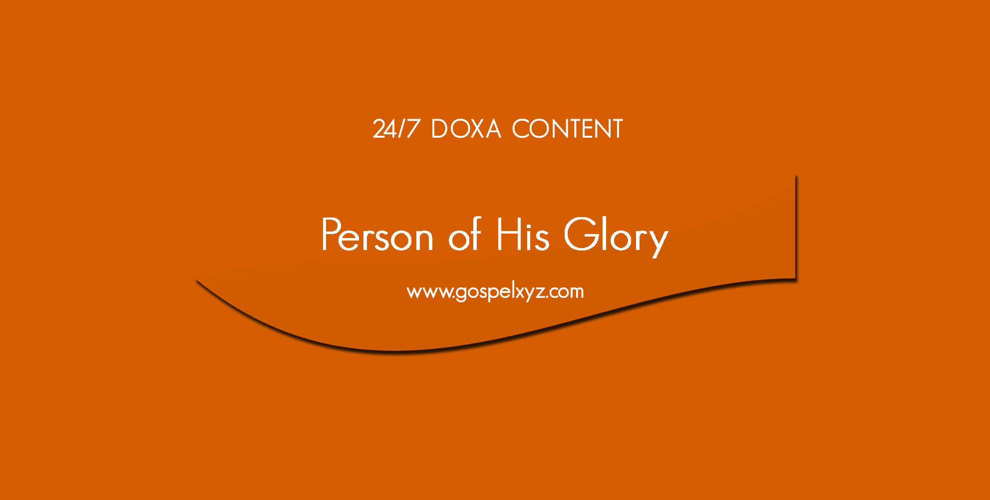 24/7 DOXA Content, 25th May-PERSON OF HIS GLORY