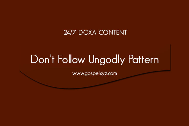 24/7 DOXA Content, 17th June-DON'T FOLLOW UNGODLY PATTERN