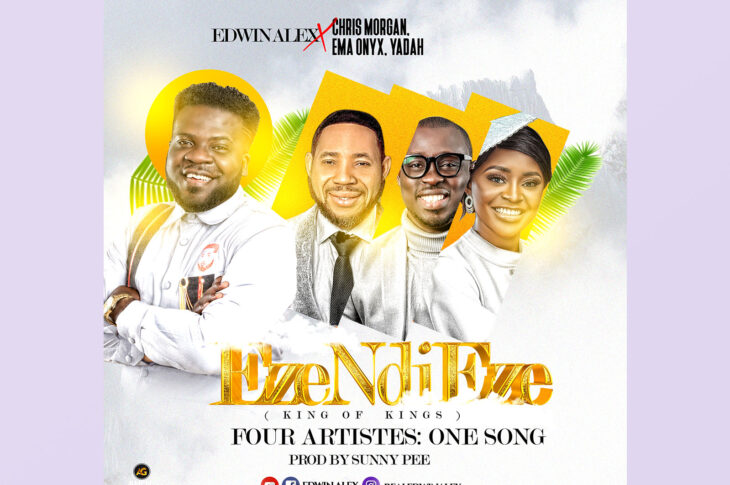 MUSIC + Lyrics : EZE NDI EZE – Edwin Alex Ft. Chris Morgan, Ema Onyx and Yadah