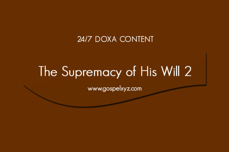 24/7 DOXA Content, 9th June-THE SUPREMACY OF HIS WILL Pt.2