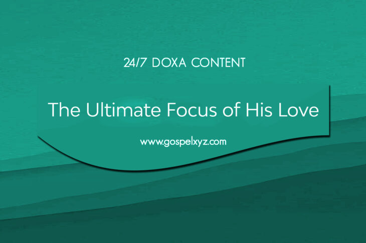 24/7 DOXA Content, 23rd June-THE ULTIMATE FOCUS OF HIS LOVE