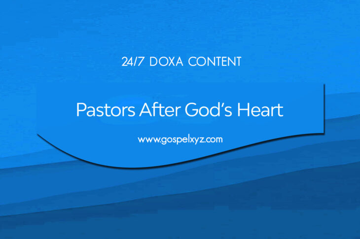 24/7 DOXA Content, 26th October-PASTORS AFTER GOD'S HEART Pt.1