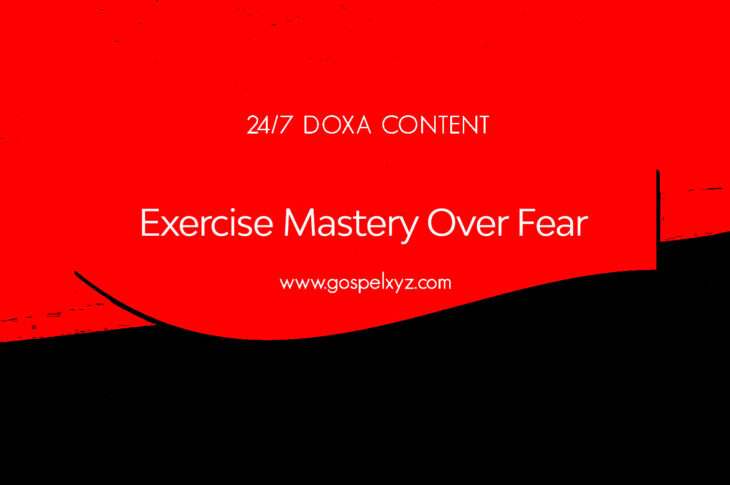 24/7 DOXA Content, 31st October-EXERCISE MASTERY OVER FEAR