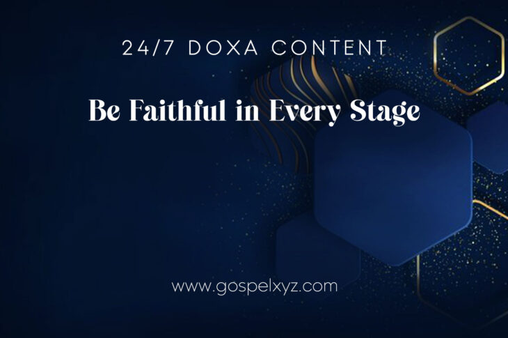 24/7 DOXA Content, 7th November-BE FAITHFUL IN EVERY STAGE