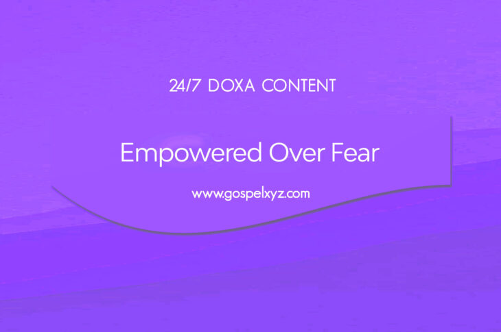 24/7 DOXA Content, 1st November-EMPOWERED OVER FEAR
