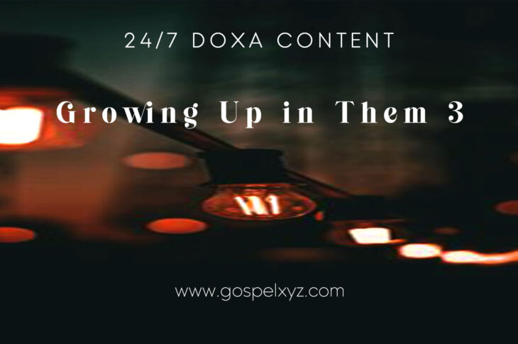 24/7 DOXA Content, 6th November-GROWING UP IN THEM Pt.3