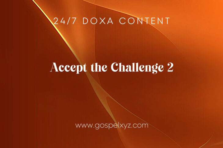 24/7 DOXA Content, 7th December-ACCEPT THE CHALLENGE Pt. 2