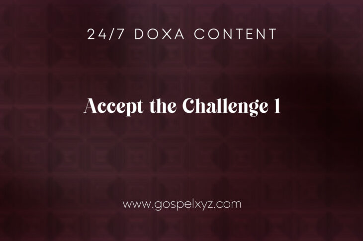 24/7 DOXA Content, 6th December-ACCEPT THE CHALLENGE Pt. 1