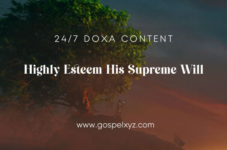 24/7 DOXA Content, 7th January-HIGHLY ESTEEM HIS SUPREME WILL