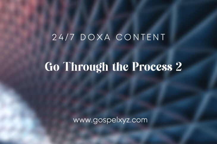 24/7 DOXA Content, 28th December- GO THROUGH THE PROCESS Pt.2